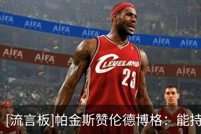 [流言板]帕金斯赞伦德博格：能持球发起进攻，这家伙真强